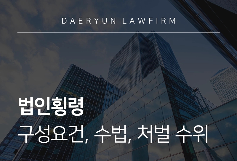 법인횡령 | 구성요건, 수법, 처벌 수위 살펴보기