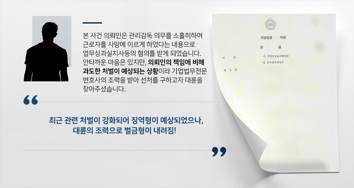 [업무상과실치사 등 벌금형으로 방어] 관련법 개정으로 무거운 처분이 예상되었으나 기업법무변호사의 조력으로 벌금형 처분받음