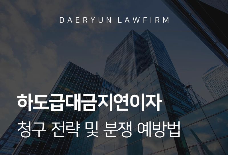 하도급대금지연이자 | 수급사업자가 알아야 하도급대금 청구 전략 및 분쟁 예방법